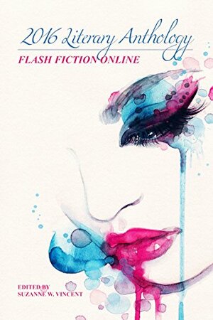 Flash Fiction Online 2016 Anthology Volume IV: Literary by Xin Rong Chua, Okafor Emmanuel Tochukwu, Chloe N. Clark, Anton Rose, Stephen S. Power, Naru Dames Sundar, Lynette Mejía, Hannah Dela Cruz, John Guzlowski, Shawn Proctor