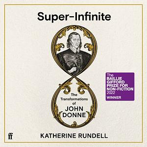 Super-Infinite: The Transformations of John Donne by Katherine Rundell