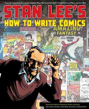 Stan Lee's How to Write Comics: From the Legendary Co-Creator of Spider-Man, the Incredible Hulk, Fantastic Four, X-Men, and Iron Man by Stan Lee