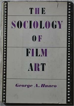 The Sociology of Film Art by George A. Huaco, Leo Lowenthal