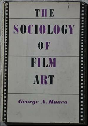 The Sociology of Film Art by Leo Lowenthal, George A. Huaco