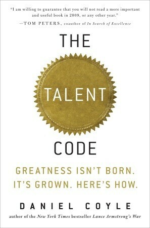 The Talent Code: Greatness Isn't Born. It's Grown. Here's How. by Daniel Coyle