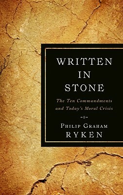 Written in Stone: The Ten Commandments and Today's Moral Crisis by Philip Graham Ryken