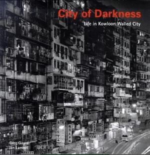 City of Darkness: Life in Kowloon Walled City by Greg Girard, Ian Lambot