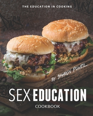 Sex Education Cookbook: The Education in Cooking by Sharon Powell