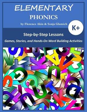 Elementary Phonics: A Three-Year Phonics and Vocabulary Building Program by Sonja Glumich, Florence Akin