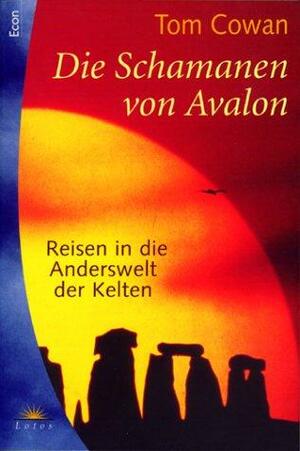 Die Schamanen von Avalon. Reisen in die Anderswelt der Kelten by Tom Cowan