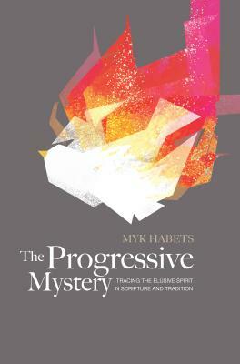 The Progressive Mystery: Tracing the Elusive Spirit in Scripture and Tradition by Myk Habets