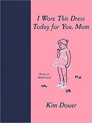 I Wore This Dress Today for You, Mom by Kim Dower