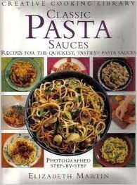 Classic Pasta Sauces: Recipes for the Quickest, Tastiest Pasta Sauces by Elizabeth Martin