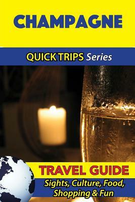 Champagne Travel Guide (Quick Trips Series): Sights, Culture, Food, Shopping & Fun by Crystal Stewart