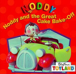 Noddy and the Great Cake Bake-Off by Enid Blyton