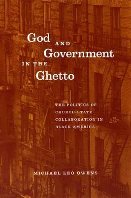 God and Government in the Ghetto: The Politics of Church-State Collaboration in Black America by Michael Leo Owens