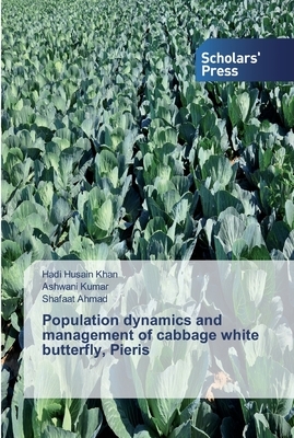 Population dynamics and management of cabbage white butterfly, Pieris by Ashwani Kumar, Hadi Husain Khan, Shafaat Ahmad