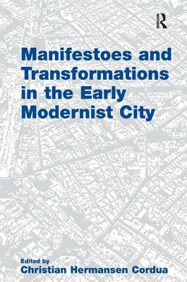 Manifestoes and Transformations in the Early Modernist City by Christian Hermansen Cordua