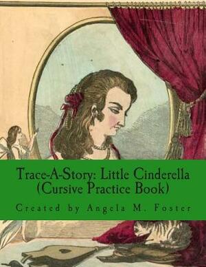 Trace-A-Story: Little Cinderella (Cursive Practice Book) by Angela M. Foster