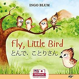 Fly, Little Bird - とんで、ことりさん: Bilingual Children's Picture Book in English - Japanese by Ingo Blum