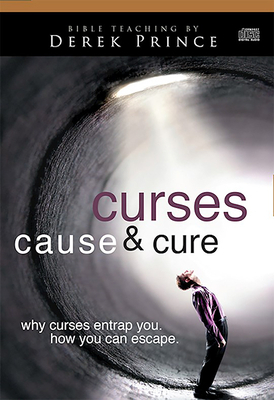 Curses Cause & Cure: Why Curses Entrap You, How You Can Escape by Derek Prince