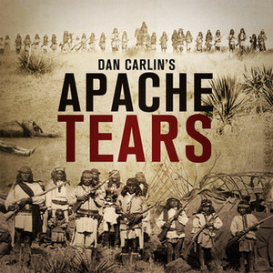 Apache Tears by Dan Carlin