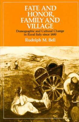 Fate and Honor, Family and Village: Demographic and Cultural Change in Rural Italy Since 1800 by Rudolph M. Bell