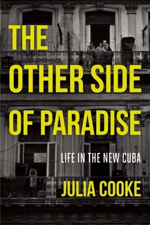 The Other Side of Paradise: Life in the New Cuba by Julia Cooke