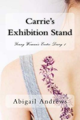 Carrie's Exhibition Stand: Young Woman's Erotic Diary 1 by Abigail Andrews