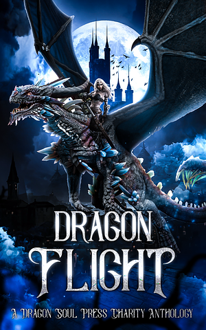 Dragon Flight: A Dragon Soul Press Charity Anthology by J.E. Feldman