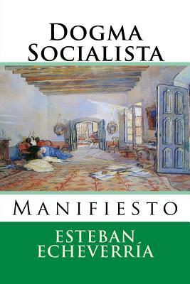 Dogma Socialista: Manifiesto by Esteban Echeverria