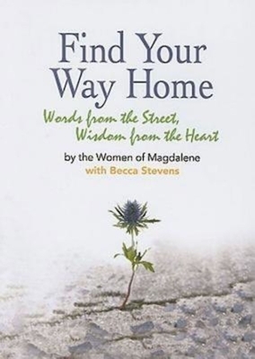 Find Your Way Home: Words from the Street, Wisdom from the Heart by Becca Stevens, The Women of Magdalene