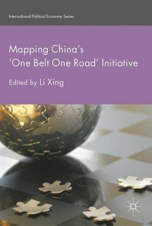 Mapping China's ‘One Belt One Road' Initiative (International Political Economy Series) by Li Xing