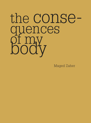 Consequences of My Body by Maged Zaher