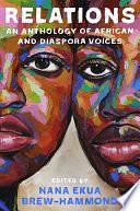 Relations: An Anthology of African and Diaspora Voices by Mogolodi Bond, Boakyewaa Glover, Nana Ekua Brew-Hammond, Miral al-Tahawy, Phillippa Yaa de Villiers, Ayesha Harruna Attah, Sarah Uheida, Bahia Mahmud H. Awah