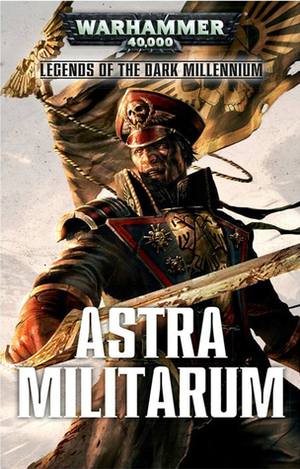 Astra Militarum by Justin D. Hill, Toby Frost, David Annandale, Braden Campbell
