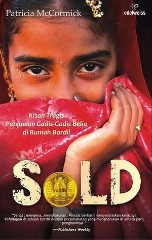 Sold: Kisah Tragis Penjualan Gadis-Gadis Belia di Rumah Bordil by Patricia McCormick, Patricia McCormick