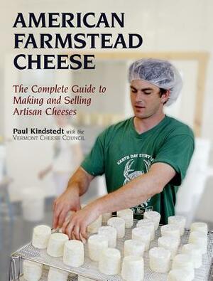 American Farmstead Cheese: The Complete Guide to Making and Selling Artisan Cheeses by Paul Kindstedt, Vermont Cheese Council