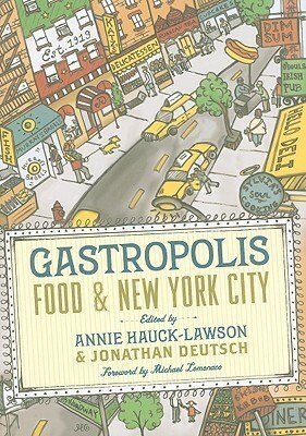 Gastropolis: Food and New York City (Arts and Traditions of the Table: Perspectives on Culinary History) by Michael Lomonaco, Jonathan Deutsch, Annie Hauck-Lawson