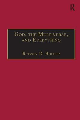 God, the Multiverse, and Everything: Modern Cosmology and the Argument from Design by Rodney D. Holder