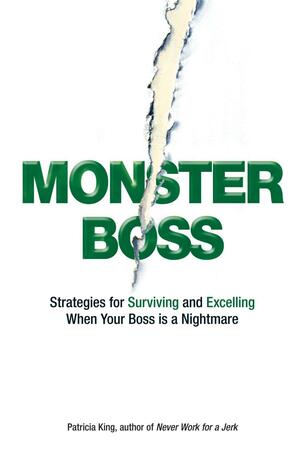 Monster Boss: Strategies for Surviving and Excelling When Your Boss is a Nightmare by Patricia King