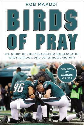 Birds of Pray: The Story of the Philadelphia Eagles' Faith, Brotherhood, and Super Bowl Victory by Rob Maaddi
