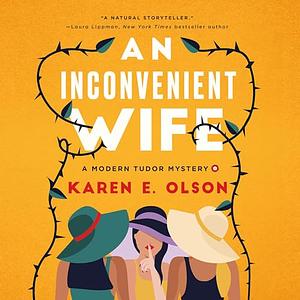 An Inconvenient Wife: A Modern Tudor Mystery by Karen E. Olson