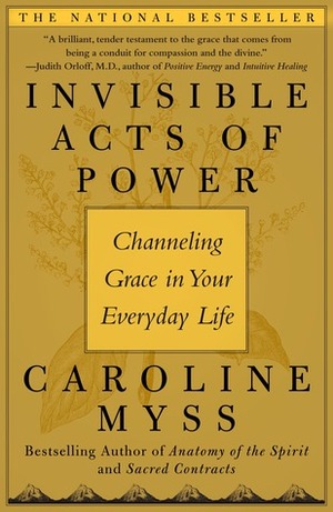 Invisible Acts of Power: The Divine Energy of a Giving Heart by Caroline Myss