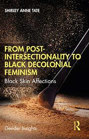 From Post-Intersectionality to Black Decolonial Feminism: Black Skin Affections by Shirley Anne Tate