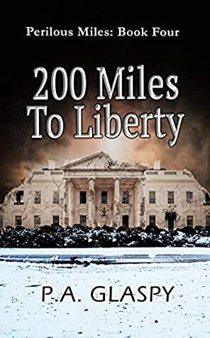 200 Miles To Liberty by P.A. Glaspy