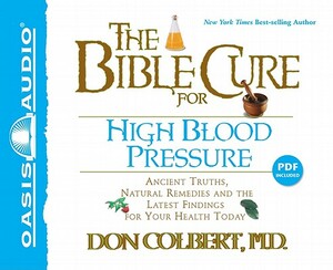 The Bible Cure for High Blood Pressure: Ancient Truths, Natural Remedies and the Latest Findings for Your Health Today by Don Colbert