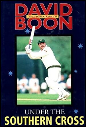 Under the Southern Cross: The Autobiography of David Boon by David Boon