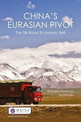 China's Eurasian Pivot: The Silk Road Economic Belt by Sarah Lain, Raffaello Pantucci