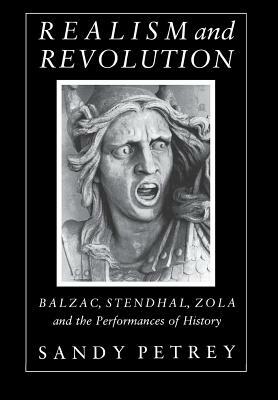 Realism and Revolution: Balzac, Stendhal, Zola and the Performances of History by Sandy Petrey
