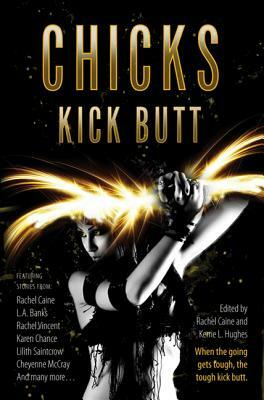 Chicks Kick Butt by Rachel Caine, Kerrie L. Hughes