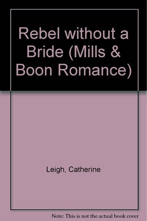 Rebel Without a Bride by Catherine Leigh