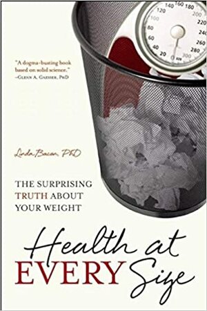 Health at Every Size: The Surprising Truth About Your Weight by Linda Bacon
